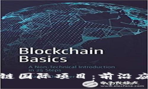 探索全球区块链国际项目：前沿应用与市场动向