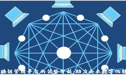 
区块链管理平台的优势分析：助力企业数字化转型