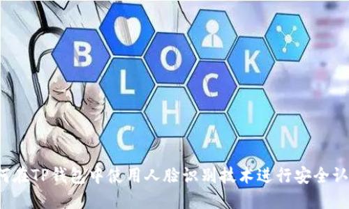 如何在TP钱包中使用人脸识别技术进行安全认证？