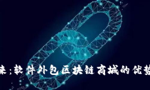 探索未来：软件外包区块链商城的优势与选择
