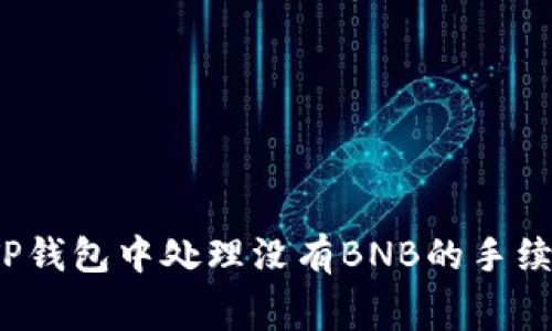 如何在TP钱包中处理没有BNB的手续费问题？