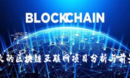 比较火的区块链互联网项目分析与前景展望