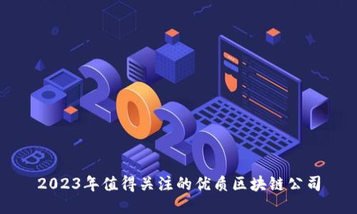 2023年值得关注的优质区块链公司