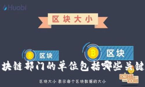 xiaoxi国家区块链部门的单位包括哪些关键机构？/xiaoxi
