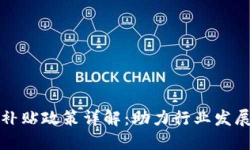 区块链协会补贴政策详解：助力行业发展的关键举措