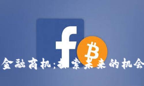 区块链金融商机：探索未来的机会与挑战