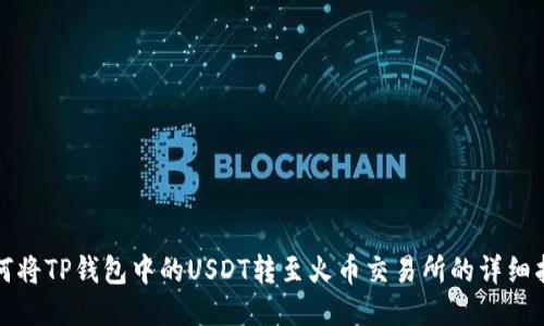 如何将TP钱包中的USDT转至火币交易所的详细指南