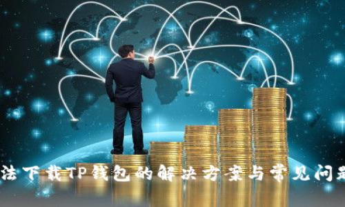 OPPO手机无法下载TP钱包的解决方案与常见问题一步步解析