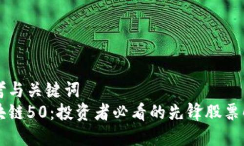 思考与关键词  
区块链50：投资者必看的先锋股票解析