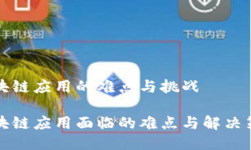 区块链应用的难点与挑战

区块链应用面临的难点与解决策略