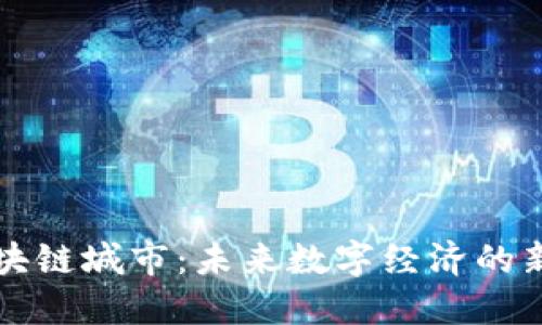 王兴区块链城市：未来数字经济的新兴领袖