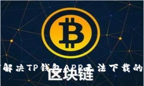 如何解决TP钱包APP无法下载的问题