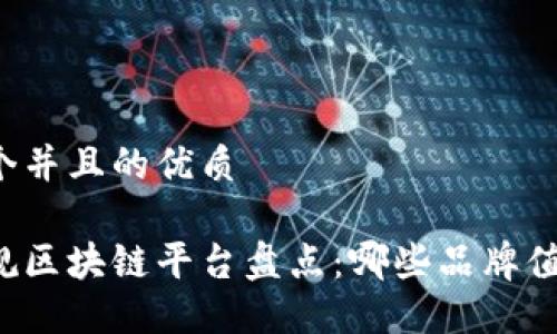 思考一个并且的优质

国内正规区块链平台盘点：哪些品牌值得信赖？