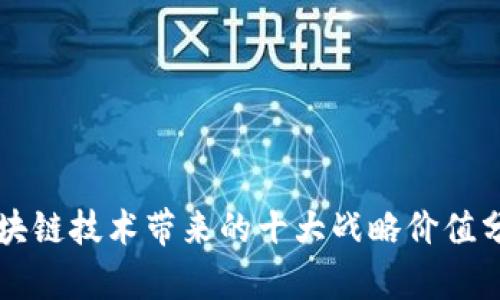 区块链技术带来的十大战略价值分析