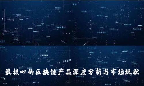 最核心的区块链产品深度分析与市场现状