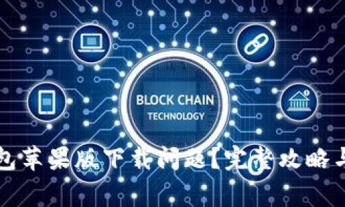 如何解决TP钱包苹果版下载问题？完整攻略与常见问题解答