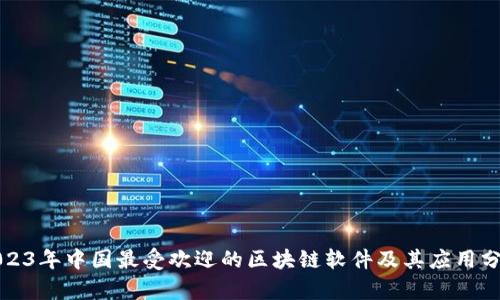 2023年中国最受欢迎的区块链软件及其应用分析