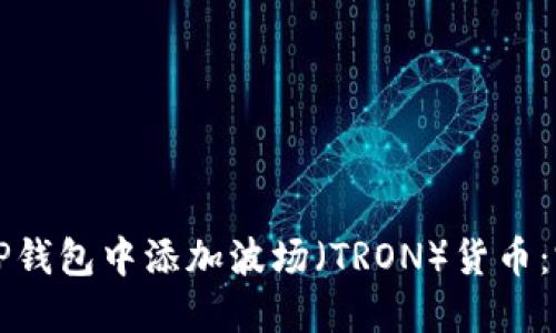 如何在TP钱包中添加波场（TRON）货币：完整指南