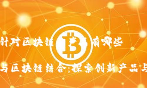 抖音针对区块链的产品有哪些

抖音与区块链结合：探索创新产品与应用