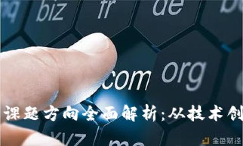 区块链研究的课题方向全面解析：从技术创新到应用前景