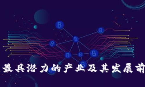 区块链最具潜力的产业及其发展前景分析