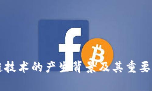 区块链技术的产生背景及其重要性分析