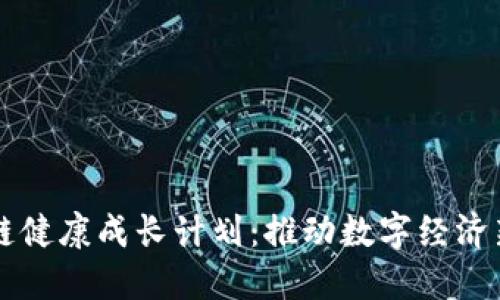 区块链健康成长计划：推动数字经济新未来