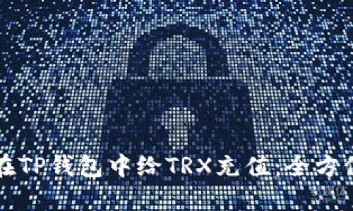如何在TP钱包中给TRX充值：全方位指南