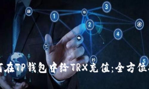 如何在TP钱包中给TRX充值：全方位指南