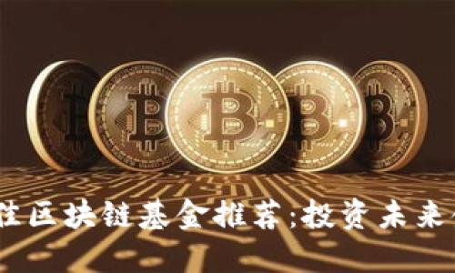 2023年最佳区块链基金推荐：投资未来金融的机会