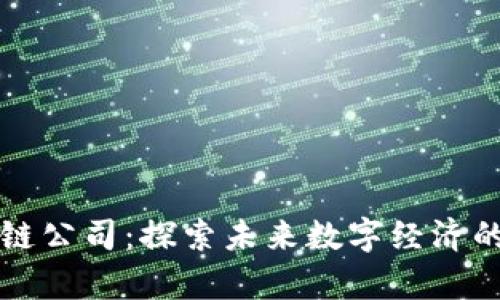 贵阳区块链公司：探索未来数字经济的创新力量