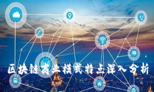 区块链商业模式特点深入分析