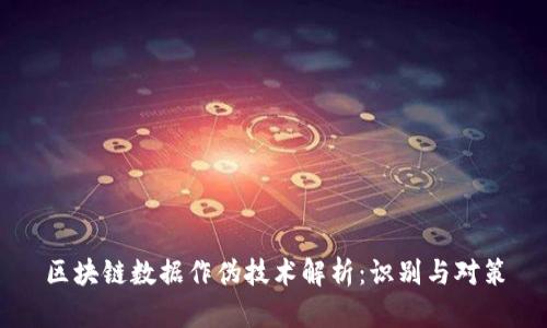 区块链数据作伪技术解析：识别与对策