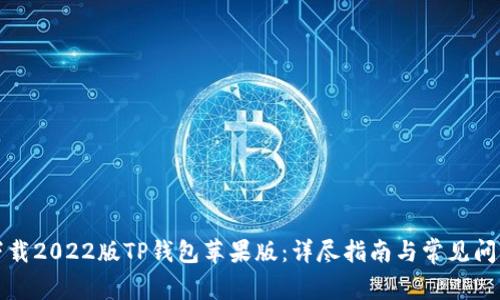 如何下载2022版TP钱包苹果版：详尽指南与常见问题解答