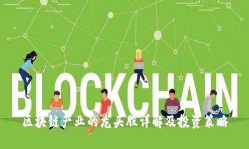 区块链产业的龙头股详解及投资策略