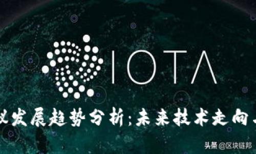 区块链协议发展趋势分析：未来技术走向与应用前景