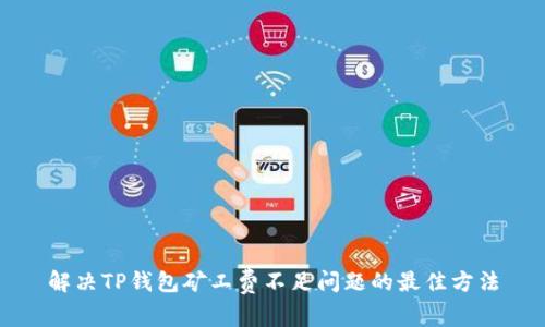 解决TP钱包矿工费不足问题的最佳方法
