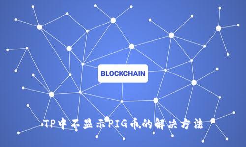 TP中不显示PIG币的解决方法